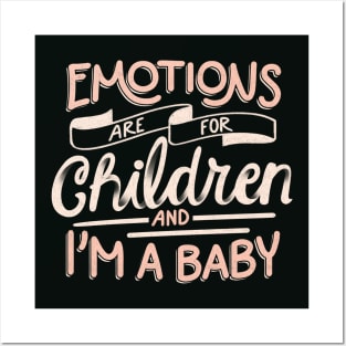 Emotions Are For Children And I'm a Baby by Tobe Fonseca Posters and Art